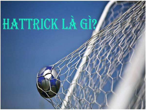 Hat-trick là gì? Ý nghĩa của từ Hat Trick trong bóng đá