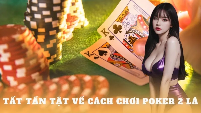 Thông tin chi tiết về cách chơi poker 2 lá mới nhất hiện nay - bikiepchoibai.org