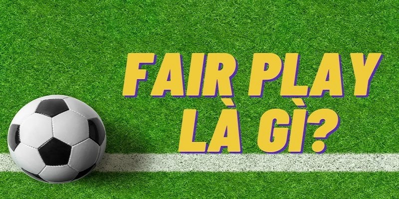 Fair Play là gì? Fair Play xuất phát từ đâu?