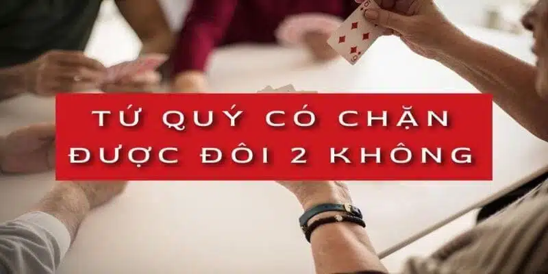 Tứ Quý Chặt Đôi 2 - Bộ Bài Mạnh Top 1 Khi Tranh Tài Đổi Thưởng