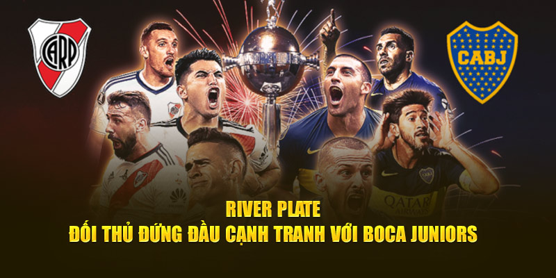 River Plate – đối thủ đứng đầu cạnh tranh với Boca Juniors