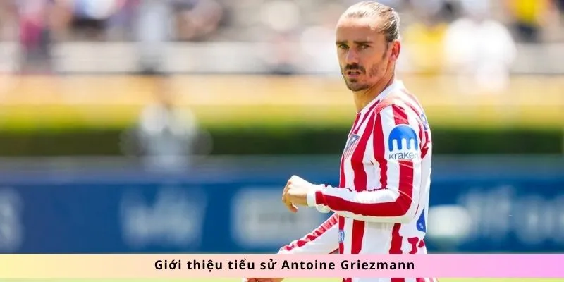 Tiểu Sử Antoine Griezmann 1 Tiểu Sử Antoine Griezmann: Hành trình chinh phục đỉnh cao